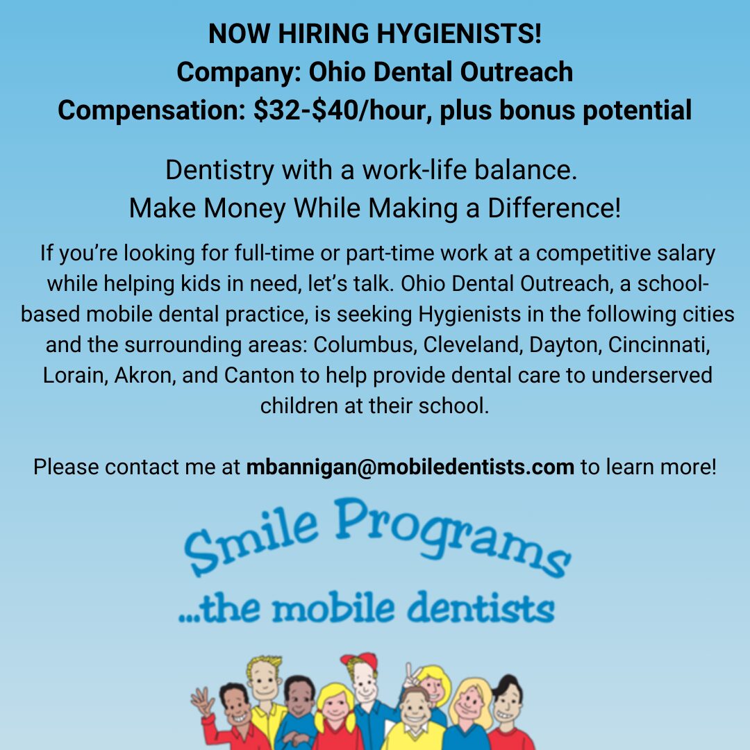 NOW HIRING HYGIENISTS! Company Ohio Dental Outreach Compensation $32-$40hour, plus bonus potential